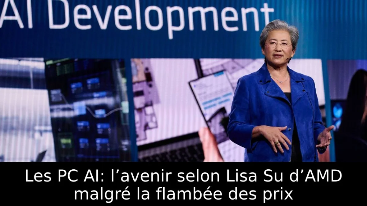 Les PC AI: l’avenir selon Lisa Su d’AMD malgré la flambée des prix