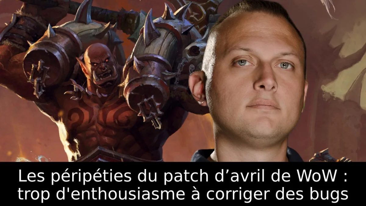 Les péripéties du patch d’avril de WoW : trop d'enthousiasme à corriger des bugs