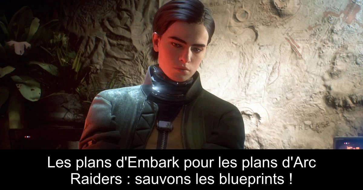 Les plans d'Embark pour les plans d'Arc Raiders : sauvons les blueprints !