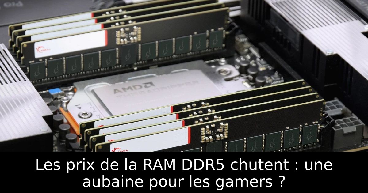 Les prix de la RAM DDR5 chutent : une aubaine pour les gamers ?