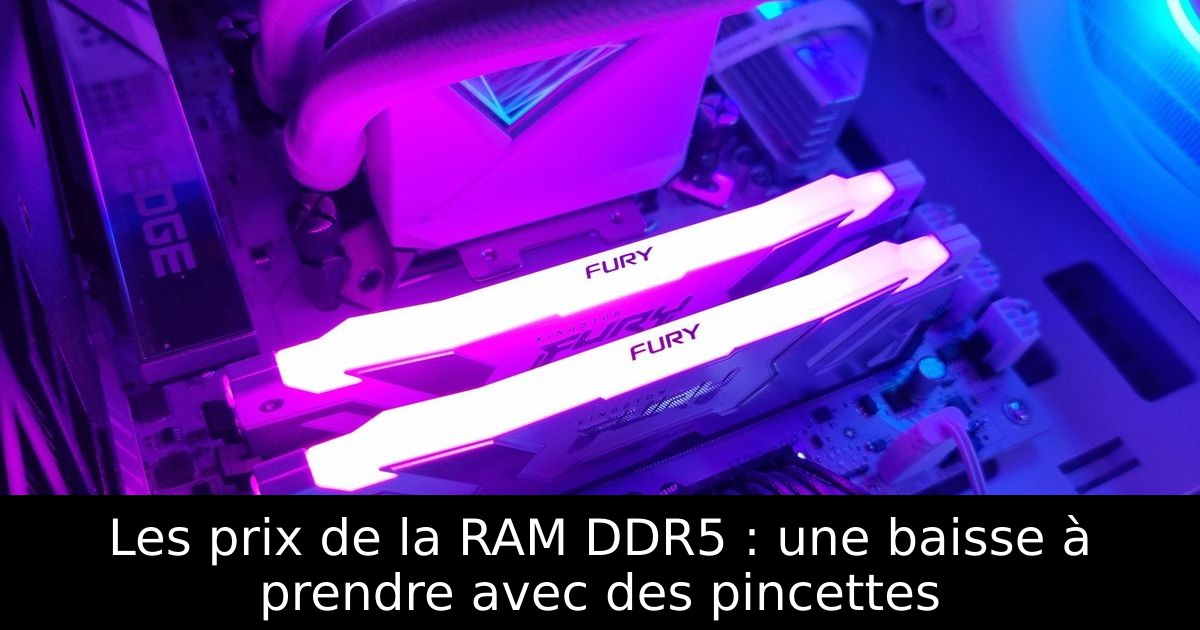 Les prix de la RAM DDR5 : une baisse à prendre avec des pincettes