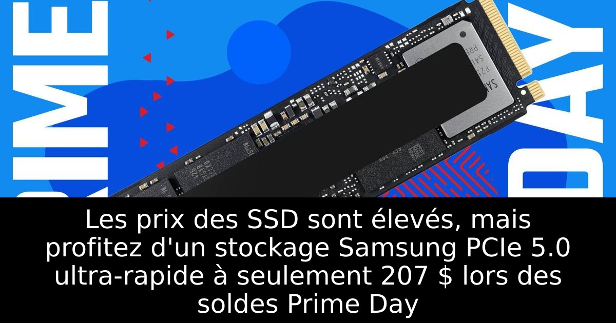 Les prix des SSD sont élevés, mais profitez d'un stockage Samsung PCIe 5.0 ultra-rapide à seulement 207 $ lors des soldes Prime Day