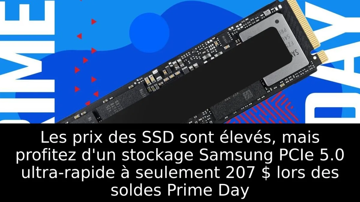 Les prix des SSD sont élevés, mais profitez d'un stockage Samsung PCIe 5.0 ultra-rapide à seulement 207 $ lors des soldes Prime Day