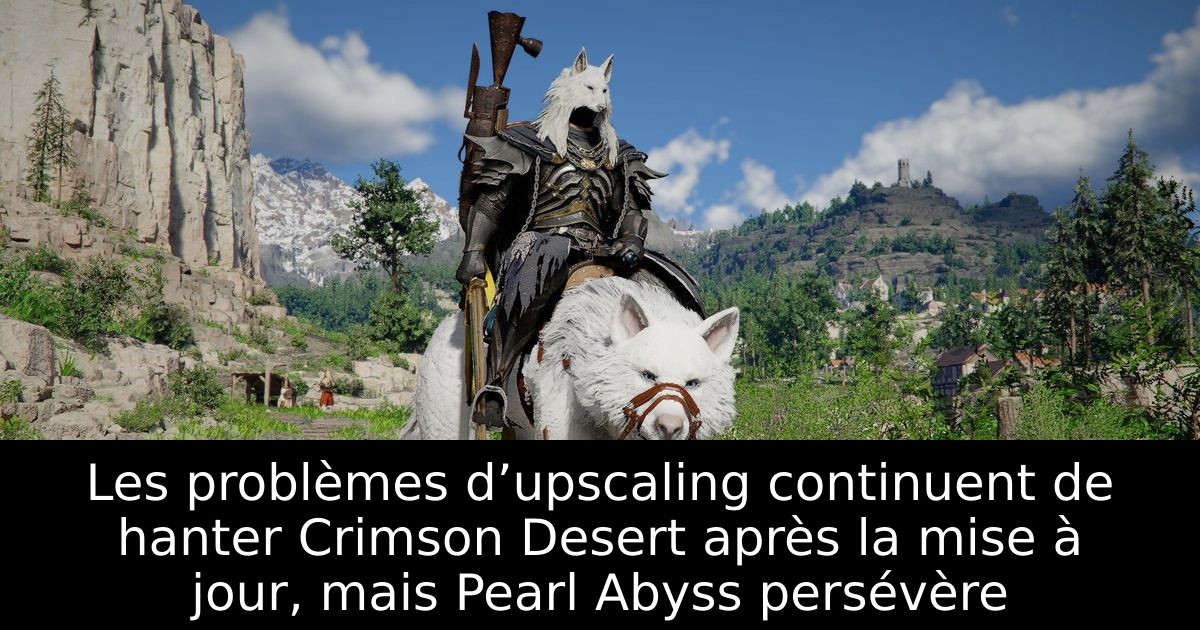 Les problèmes d’upscaling continuent de hanter Crimson Desert après la mise à jour, mais Pearl Abyss persévère