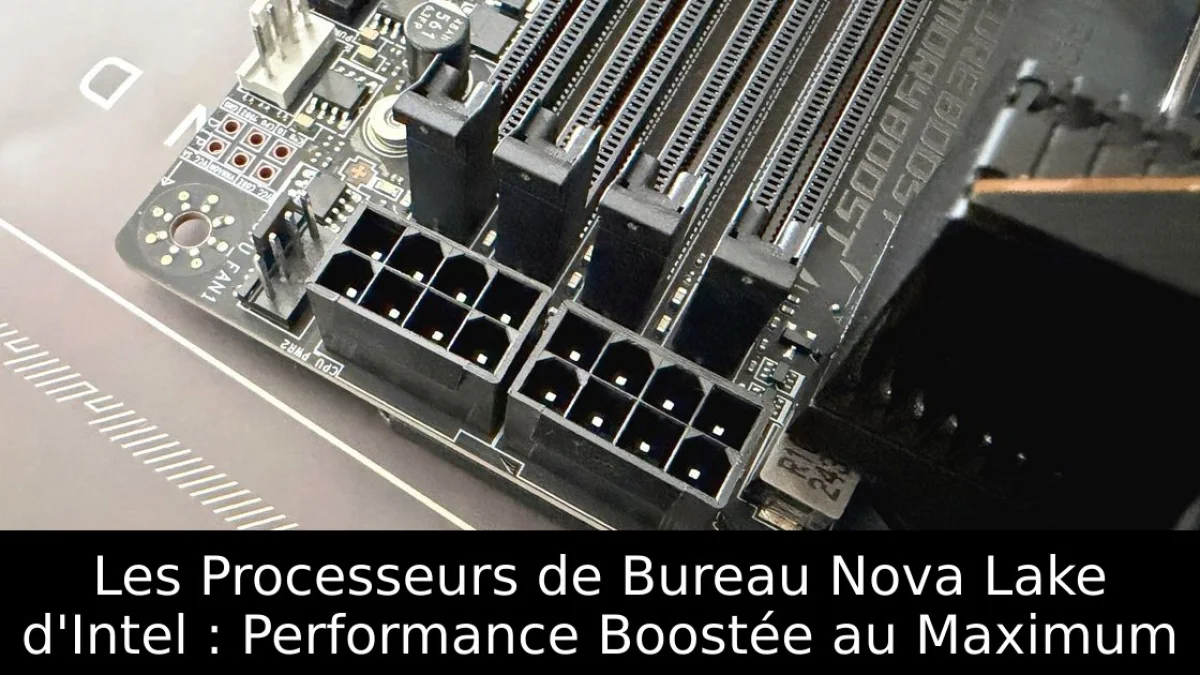 Les Processeurs de Bureau Nova Lake d'Intel : Performance Boostée au Maximum