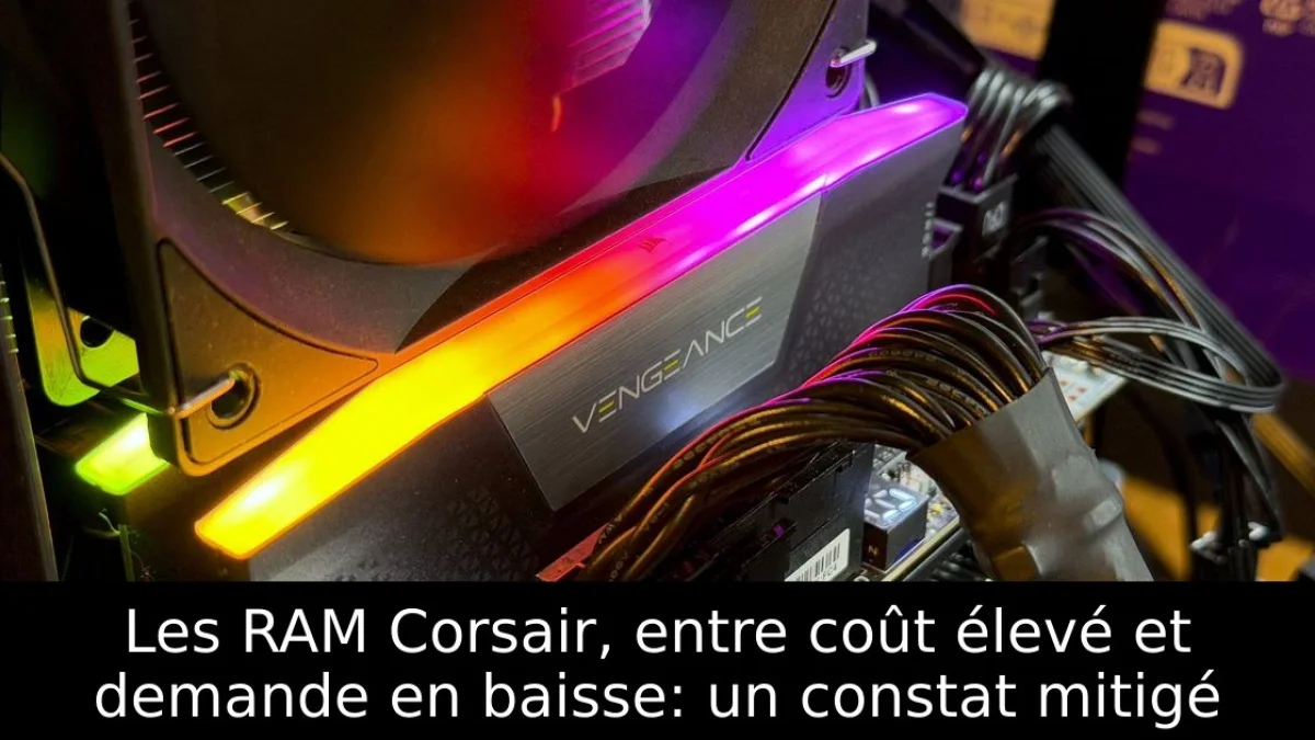 Les RAM Corsair, entre coût élevé et demande en baisse: un constat mitigé