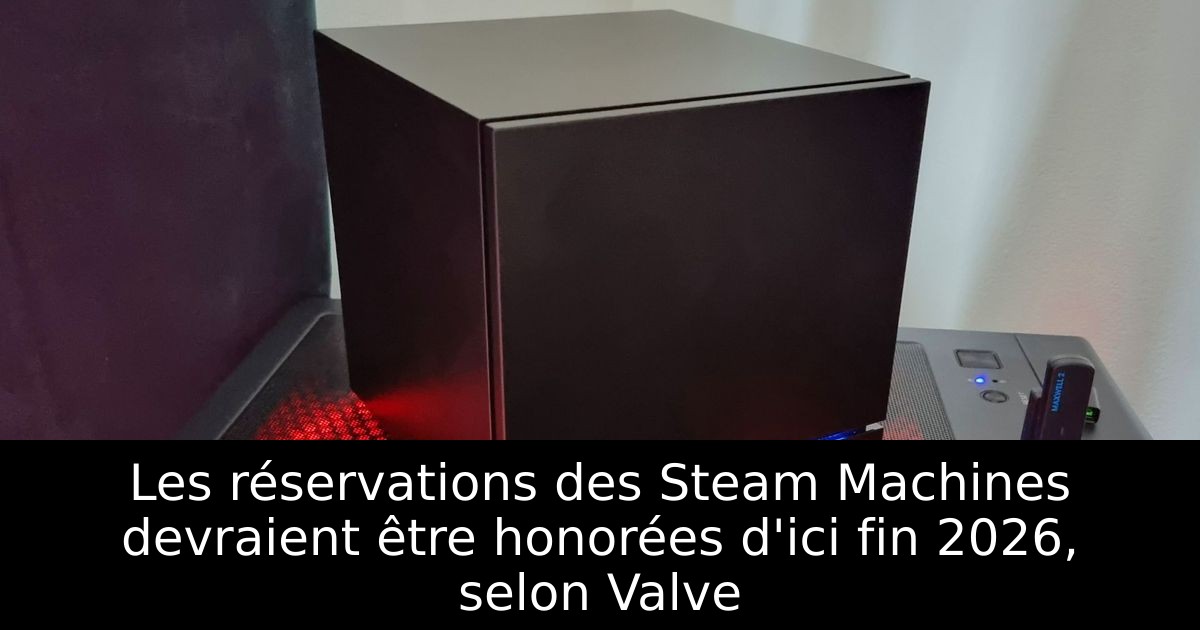 Les réservations des Steam Machines devraient être honorées d'ici fin 2026, selon Valve
