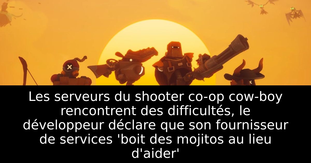 Les serveurs du shooter co-op cow-boy rencontrent des difficultés, le développeur déclare que son fournisseur de services 'boit des mojitos au lieu d'aider'