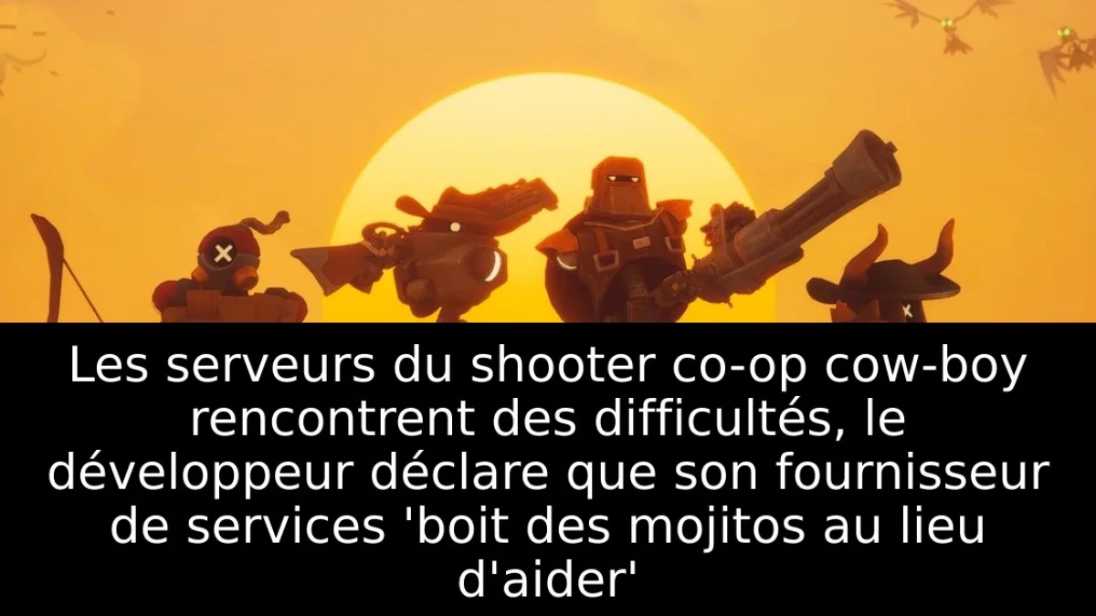 Les serveurs du shooter co-op cow-boy rencontrent des difficultés, le développeur déclare que son fournisseur de services 'boit des mojitos au lieu d'aider'