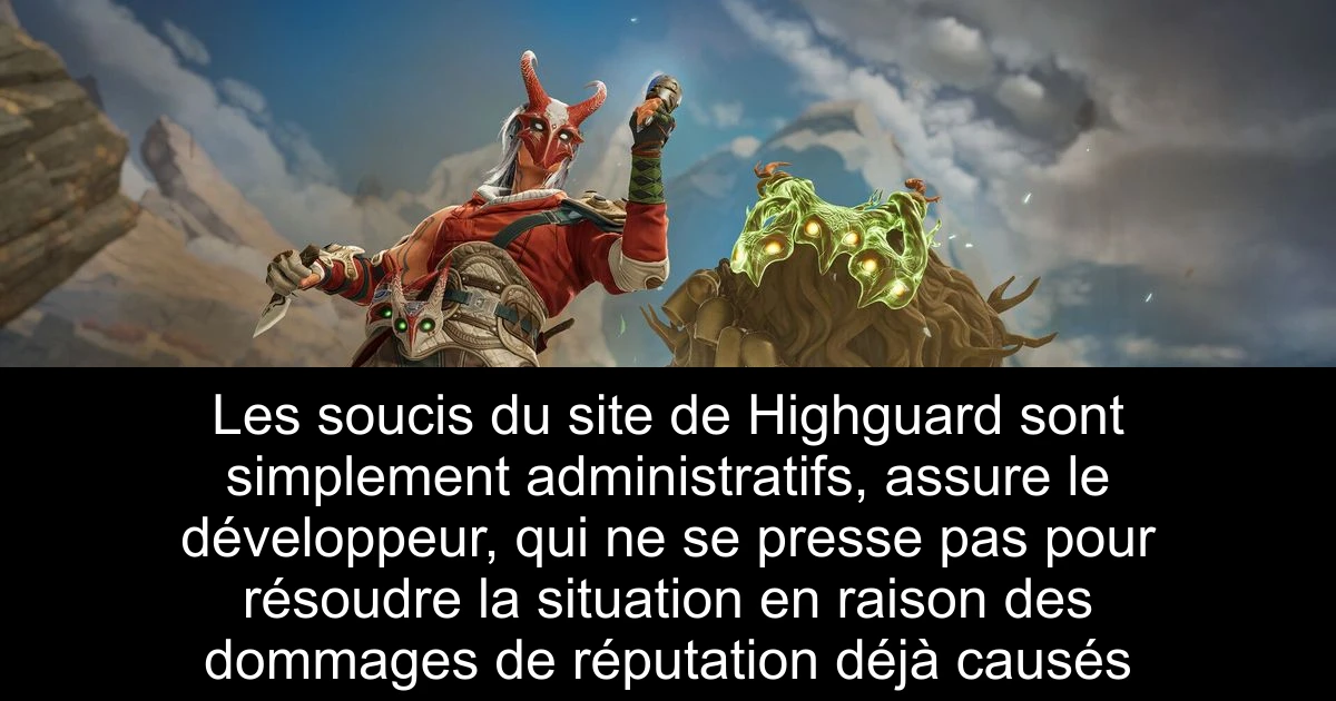 Les soucis du site de Highguard sont simplement administratifs, assure le développeur, qui ne se presse pas pour résoudre la situation en raison des dommages de réputation déjà causés