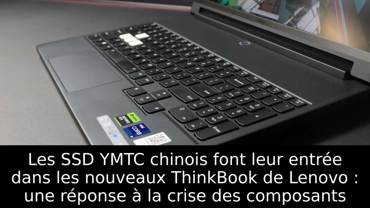 Les SSD YMTC chinois font leur entrée dans les nouveaux ThinkBook de Lenovo : une réponse à la crise des composants