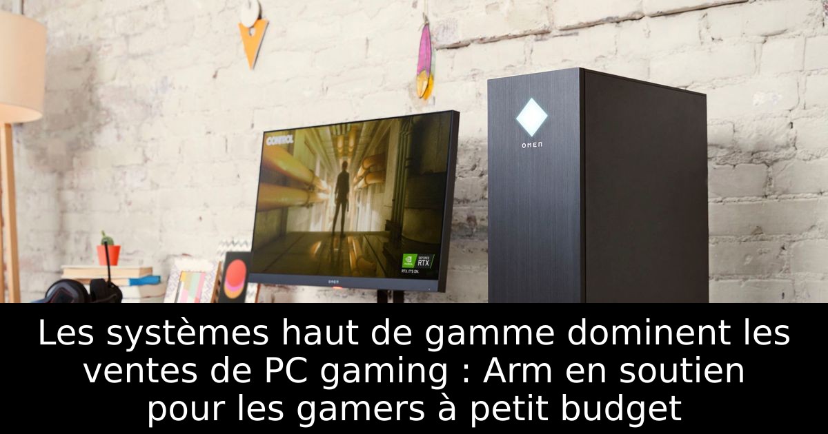 Les systèmes haut de gamme dominent les ventes de PC gaming : Arm en soutien pour les gamers à petit budget