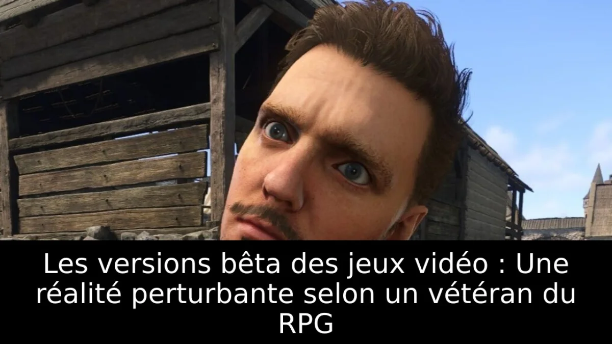 Les versions bêta des jeux vidéo : Une réalité perturbante selon un vétéran du RPG