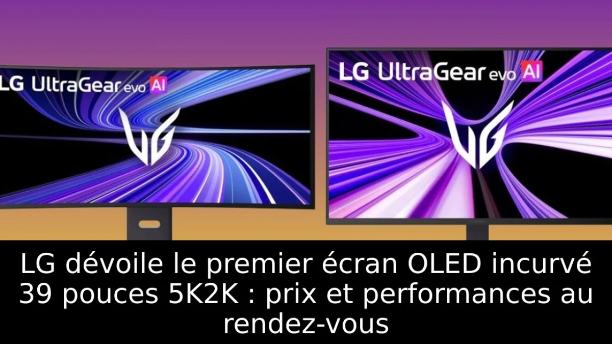 LG dévoile le premier écran OLED incurvé 39 pouces 5K2K : prix et performances au rendez-vous