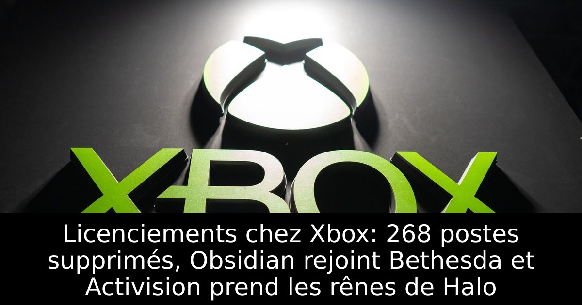 Licenciements chez Xbox: 268 postes supprimés, Obsidian rejoint Bethesda et Activision prend les rênes de Halo