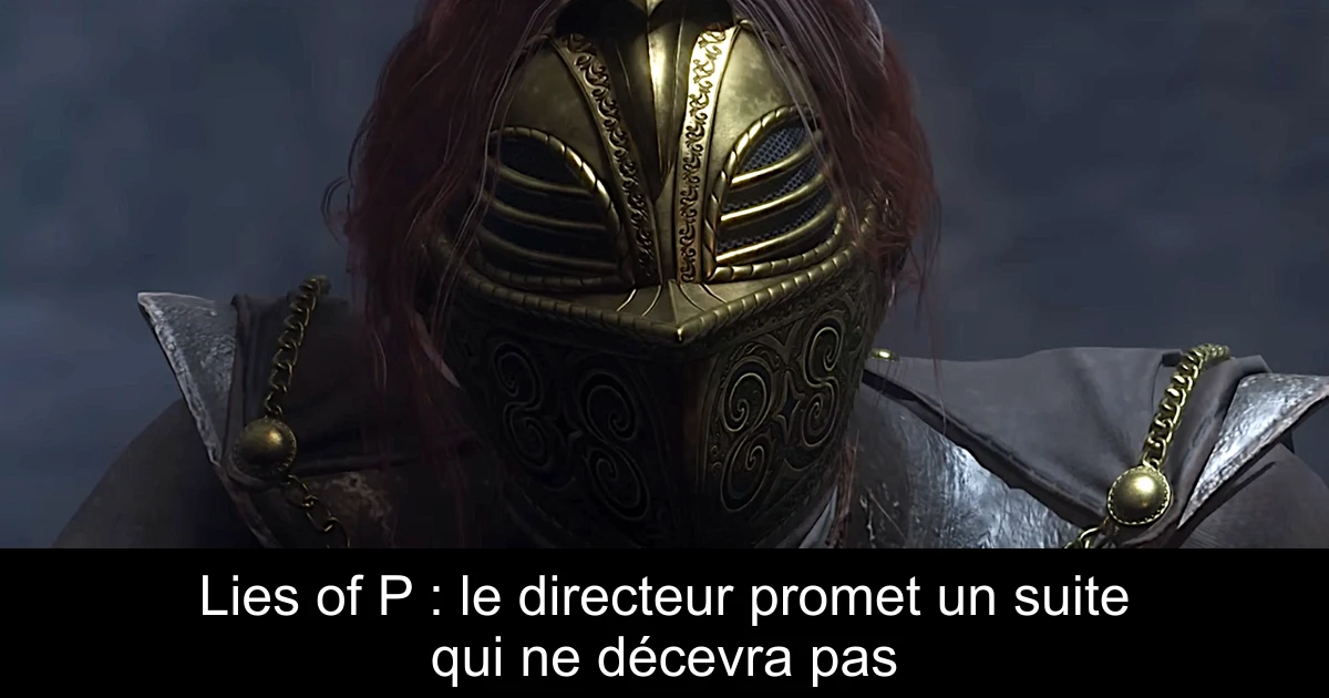 Lies of P : le directeur promet un suite qui ne décevra pas