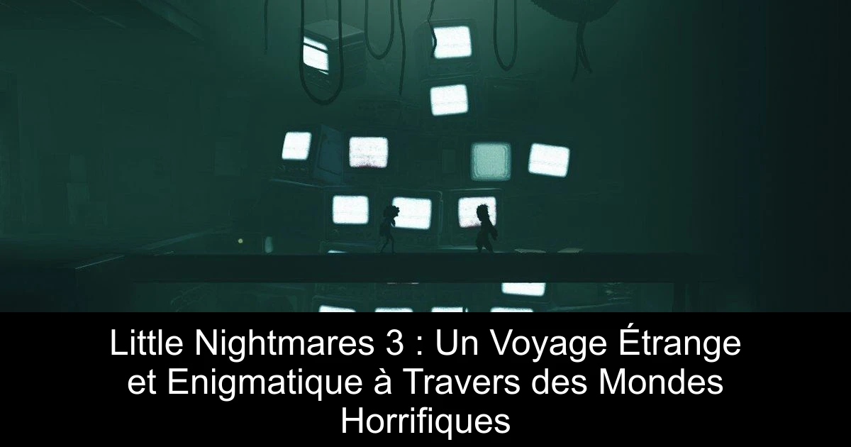 Little Nightmares 3 : Un Voyage Étrange et Enigmatique à Travers des Mondes Horrifiques