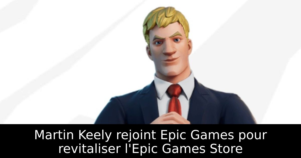 Martin Keely rejoint Epic Games pour revitaliser l'Epic Games Store