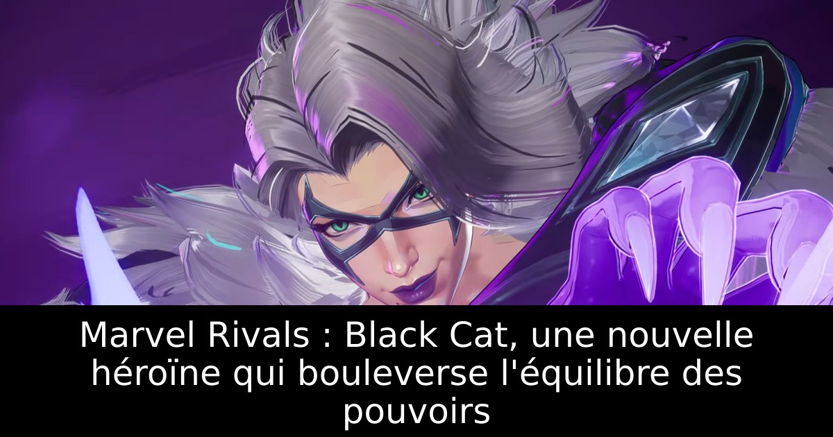 Marvel Rivals : Black Cat, une nouvelle héroïne qui bouleverse l'équilibre des pouvoirs