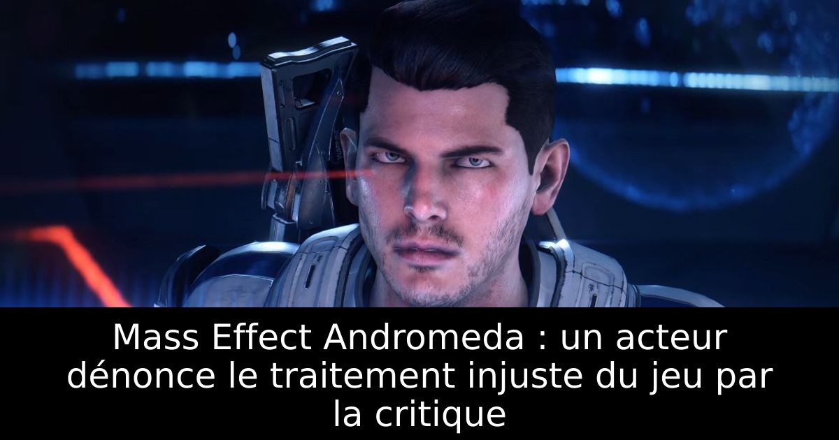 Mass Effect Andromeda : un acteur dénonce le traitement injuste du jeu par la critique