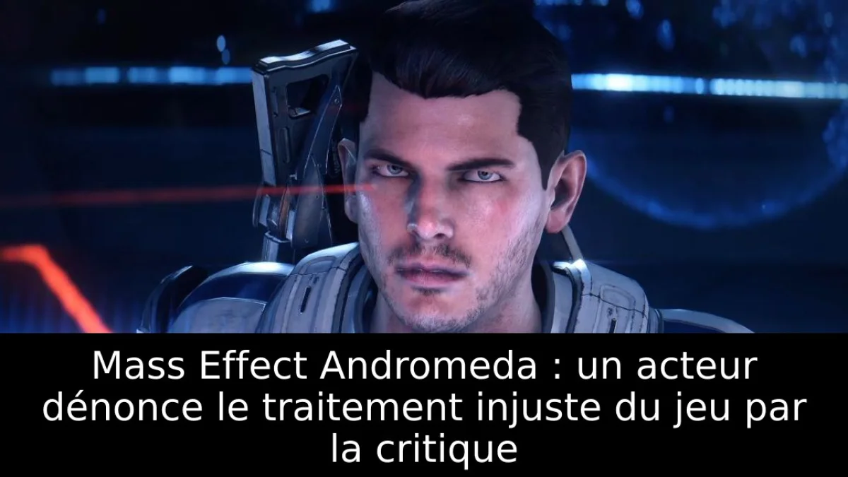 Mass Effect Andromeda : un acteur dénonce le traitement injuste du jeu par la critique