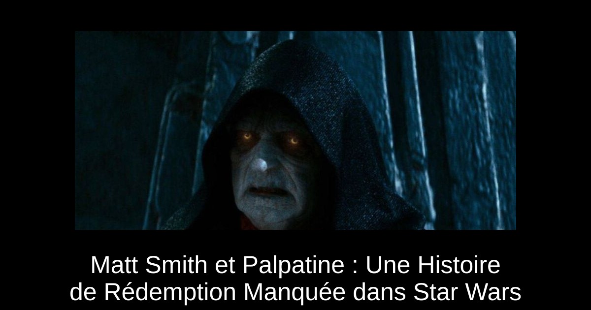Matt Smith et Palpatine : Une Histoire de Rédemption Manquée dans Star Wars