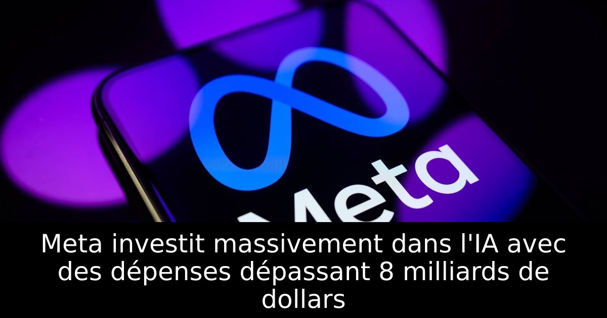 Meta investit massivement dans l'IA avec des dépenses dépassant 8 milliards de dollars