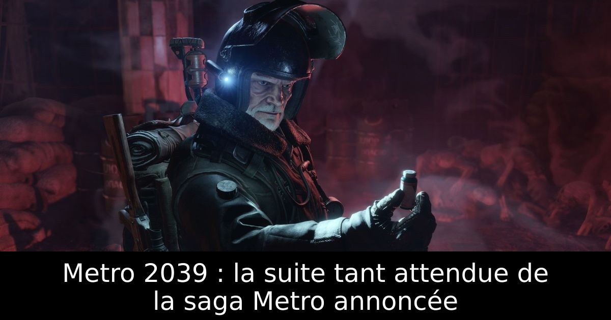 Metro 2039 : la suite tant attendue de la saga Metro annoncée
