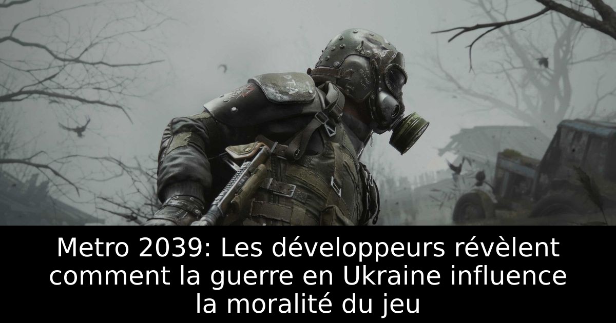 Metro 2039: Les développeurs révèlent comment la guerre en Ukraine influence la moralité du jeu