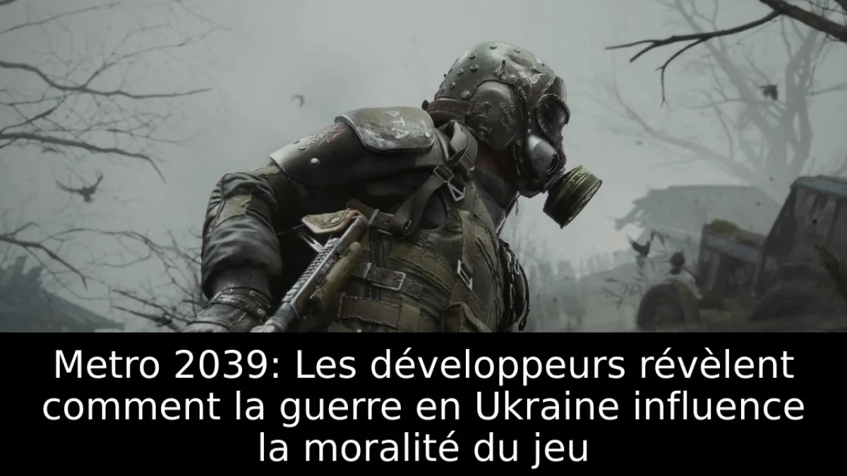 Metro 2039: Les développeurs révèlent comment la guerre en Ukraine influence la moralité du jeu