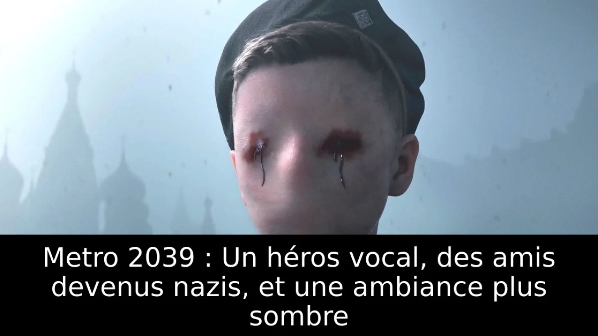 Metro 2039 : Un héros vocal, des amis devenus nazis, et une ambiance plus sombre