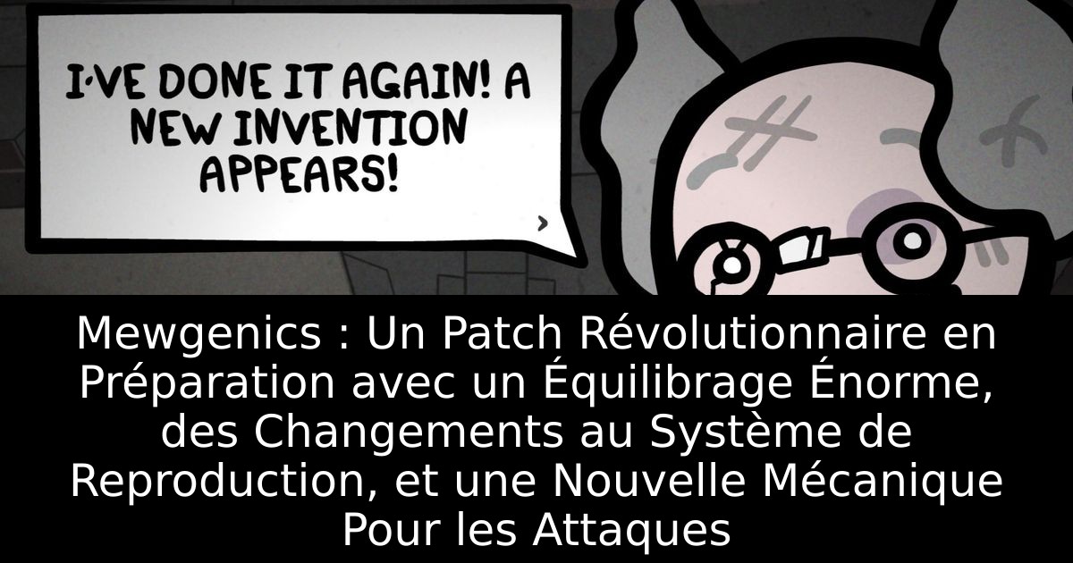 Mewgenics : Un Patch Révolutionnaire en Préparation avec un Équilibrage Énorme, des Changements au Système de Reproduction, et une Nouvelle Mécanique Pour les Attaques