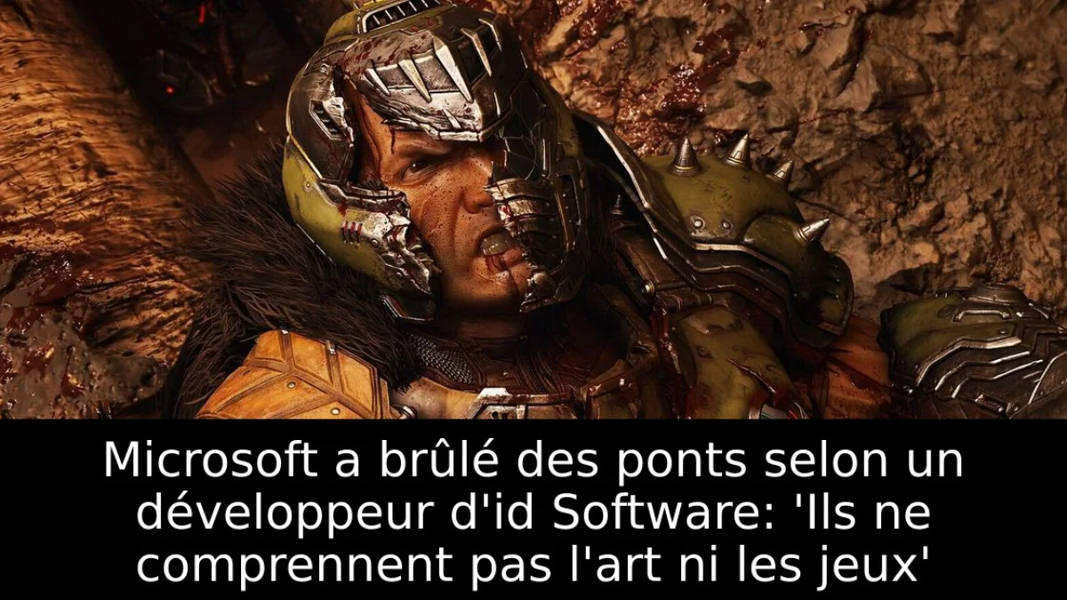 Microsoft a brûlé des ponts selon un développeur d'id Software: 'Ils ne comprennent pas l'art ni les jeux'