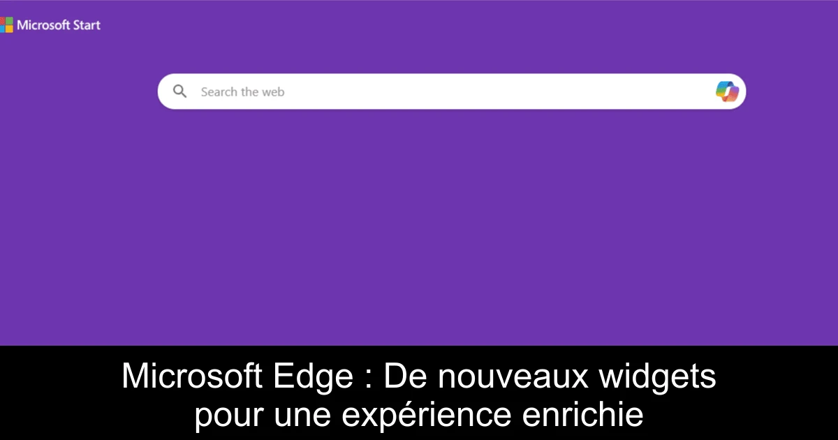 Microsoft Edge : De nouveaux widgets pour une expérience enrichie