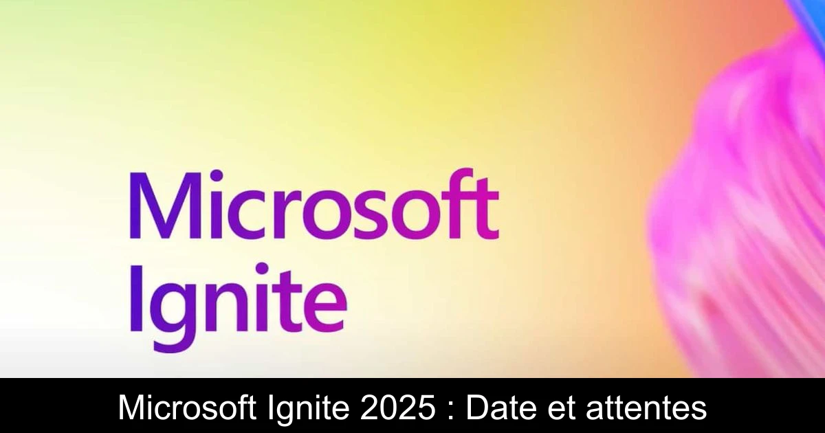 Microsoft Ignite 2025 : Date et attentes