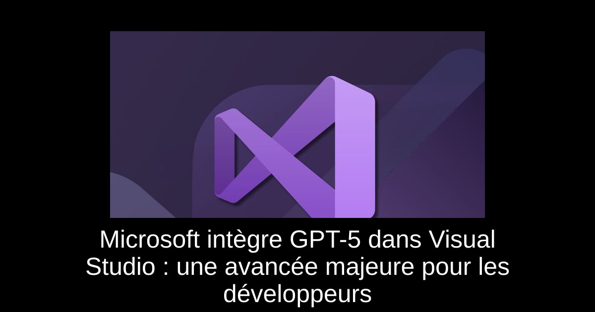 Microsoft intègre GPT-5 dans Visual Studio : une avancée majeure pour les développeurs
