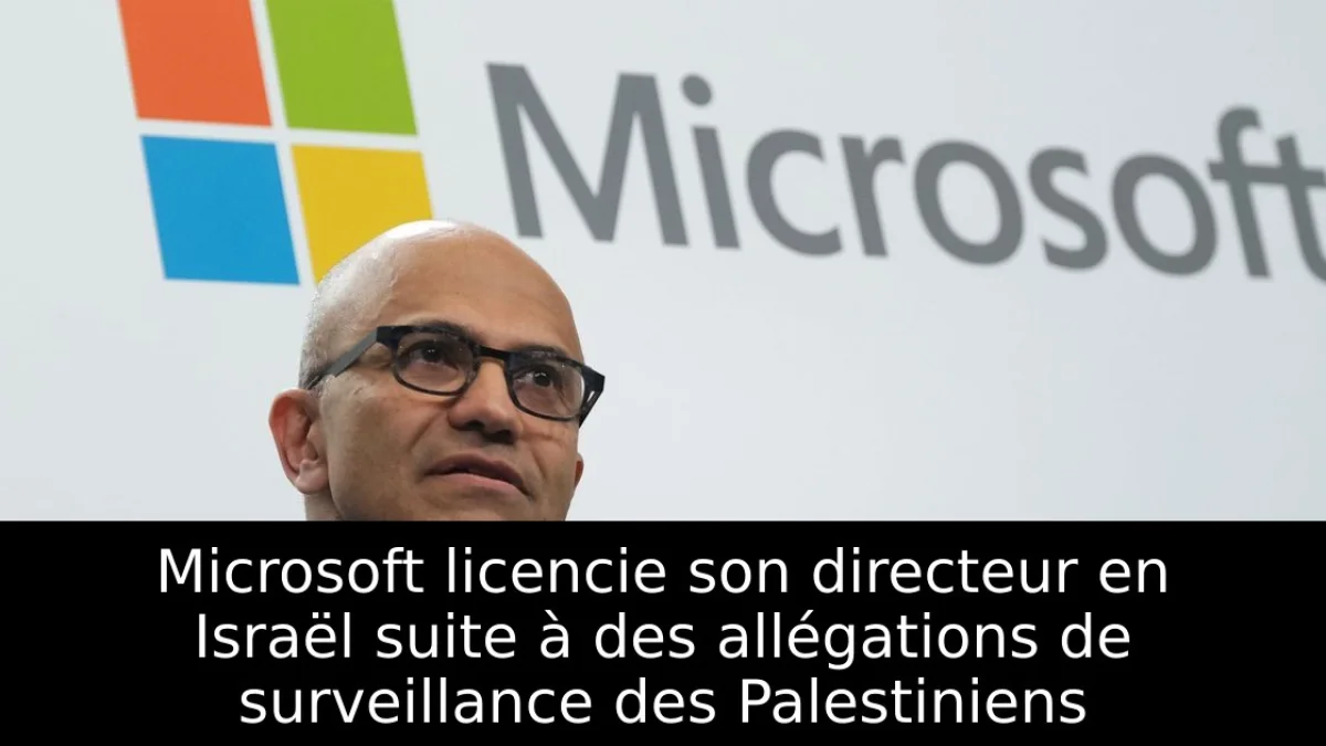 Microsoft licencie son directeur en Israël suite à des allégations de surveillance des Palestiniens