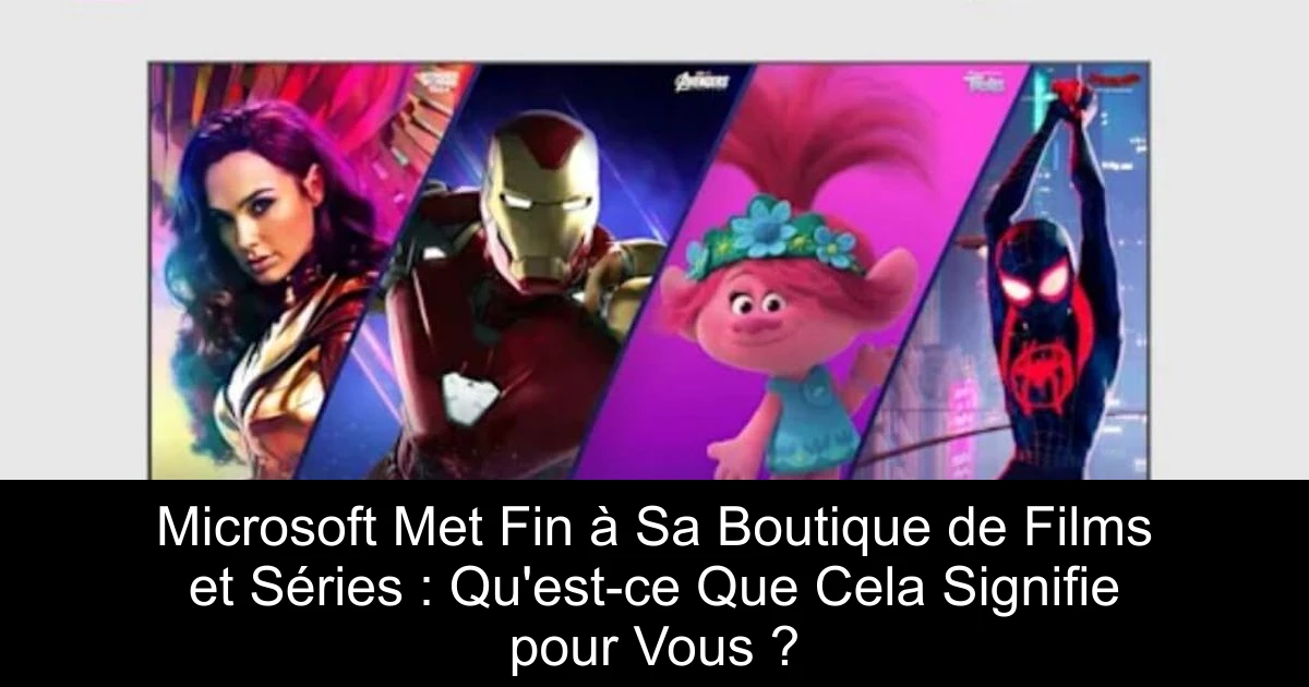 Microsoft Met Fin à Sa Boutique de Films et Séries : Qu'est-ce Que Cela Signifie pour Vous ?