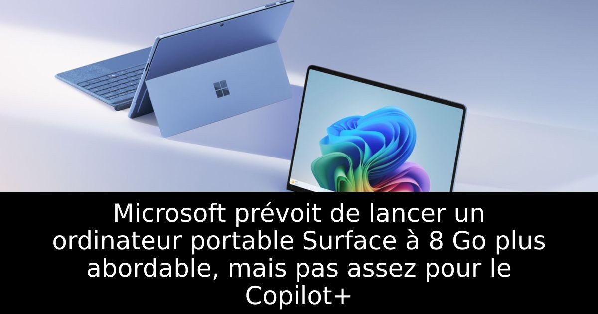 Microsoft prévoit de lancer un ordinateur portable Surface à 8 Go plus abordable, mais pas assez pour le Copilot+