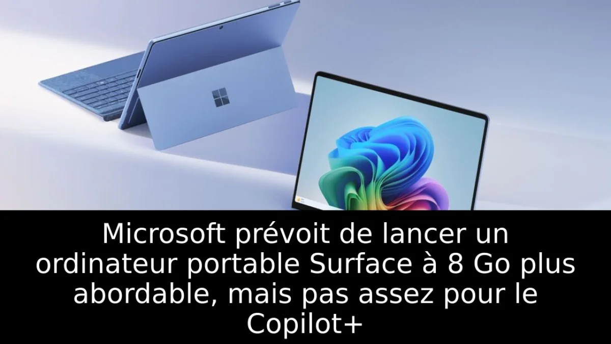 Microsoft prévoit de lancer un ordinateur portable Surface à 8 Go plus abordable, mais pas assez pour le Copilot+