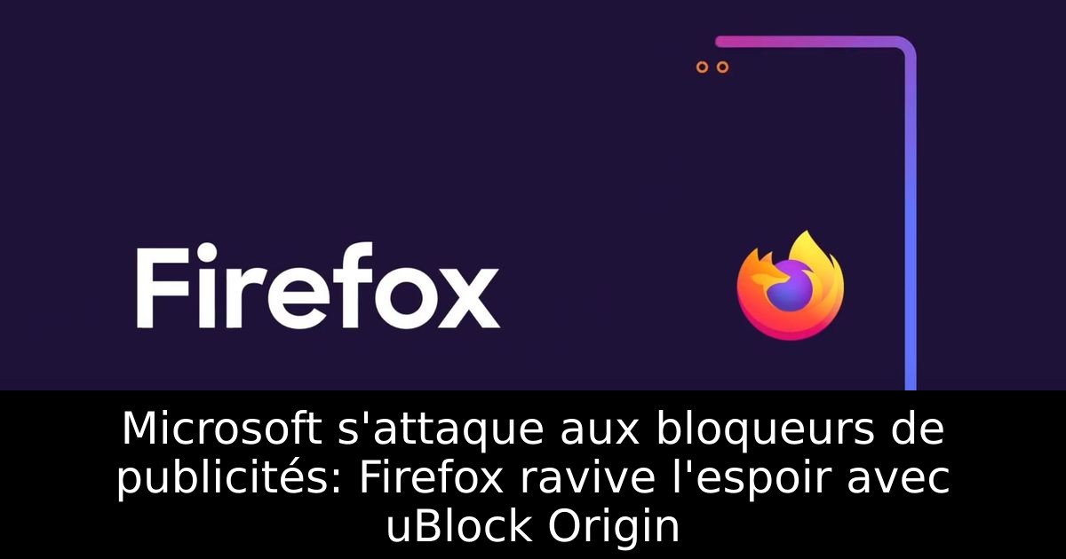 Microsoft s'attaque aux bloqueurs de publicités: Firefox ravive l'espoir avec uBlock Origin