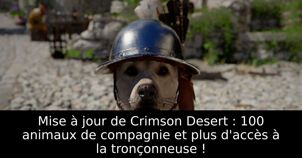 Mise à jour de Crimson Desert : 100 animaux de compagnie et plus d'accès à la tronçonneuse !