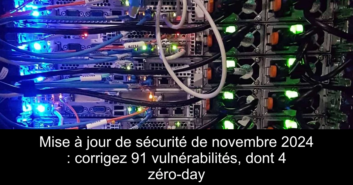 Mise à jour de sécurité de novembre 2024 : corrigez 91 vulnérabilités, dont 4 zéro-day