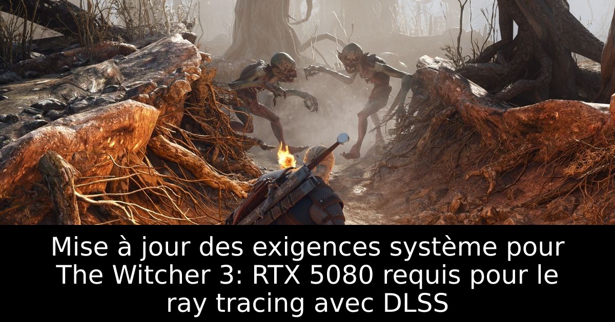 Mise à jour des exigences système pour The Witcher 3: RTX 5080 requis pour le ray tracing avec DLSS