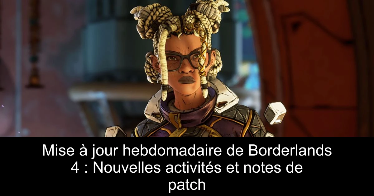 Mise à jour hebdomadaire de Borderlands 4 : Nouvelles activités et notes de patch