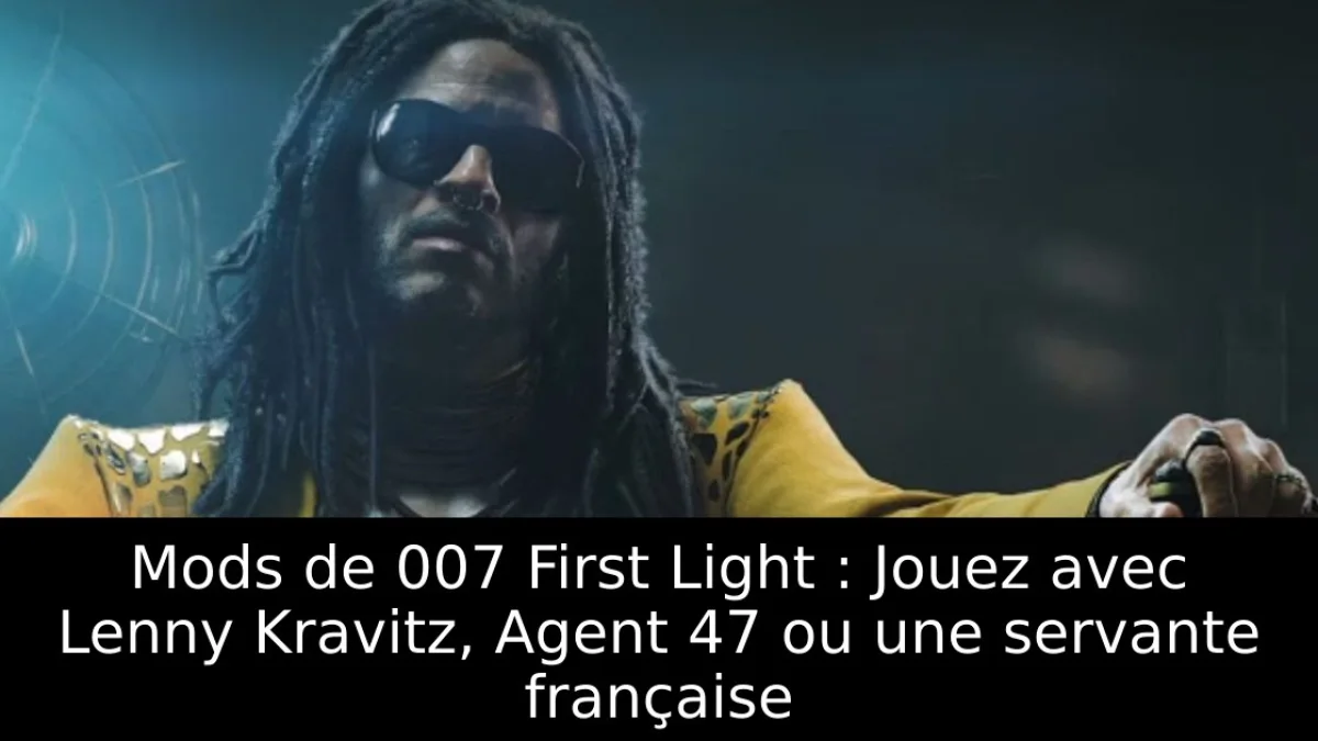 Mods de 007 First Light : Jouez avec Lenny Kravitz, Agent 47 ou une servante française