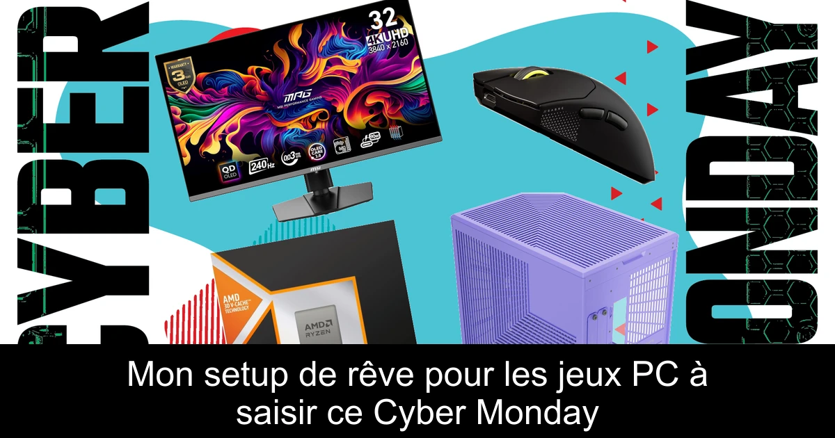 Mon setup de rêve pour les jeux PC à saisir ce Cyber Monday