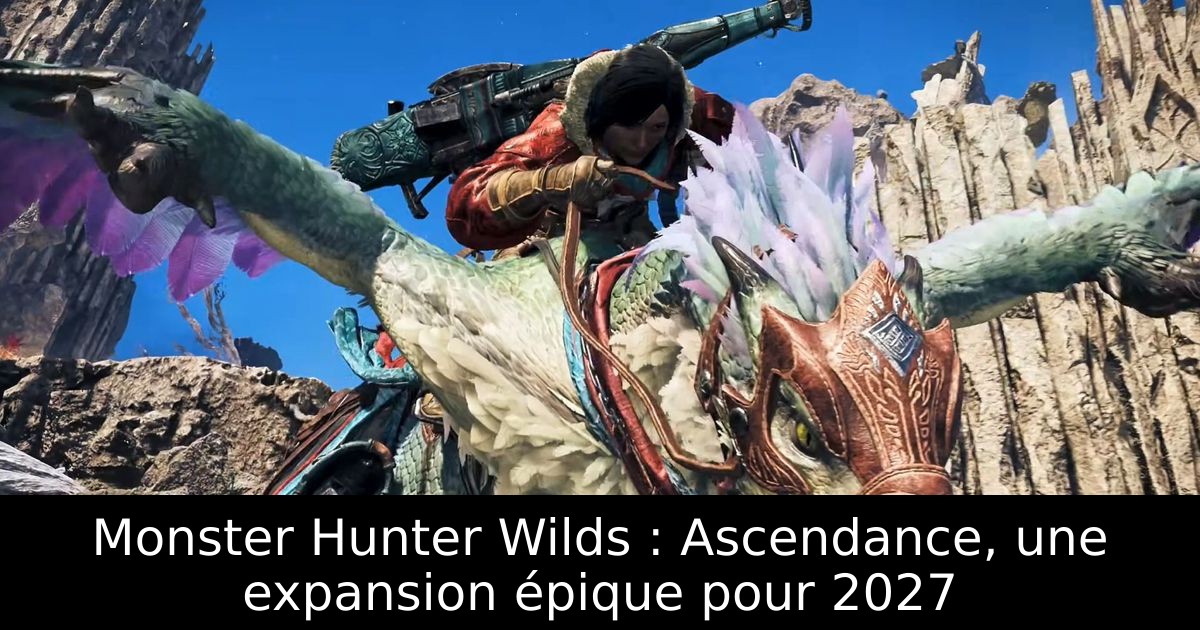 Monster Hunter Wilds : Ascendance, une expansion épique pour 2027