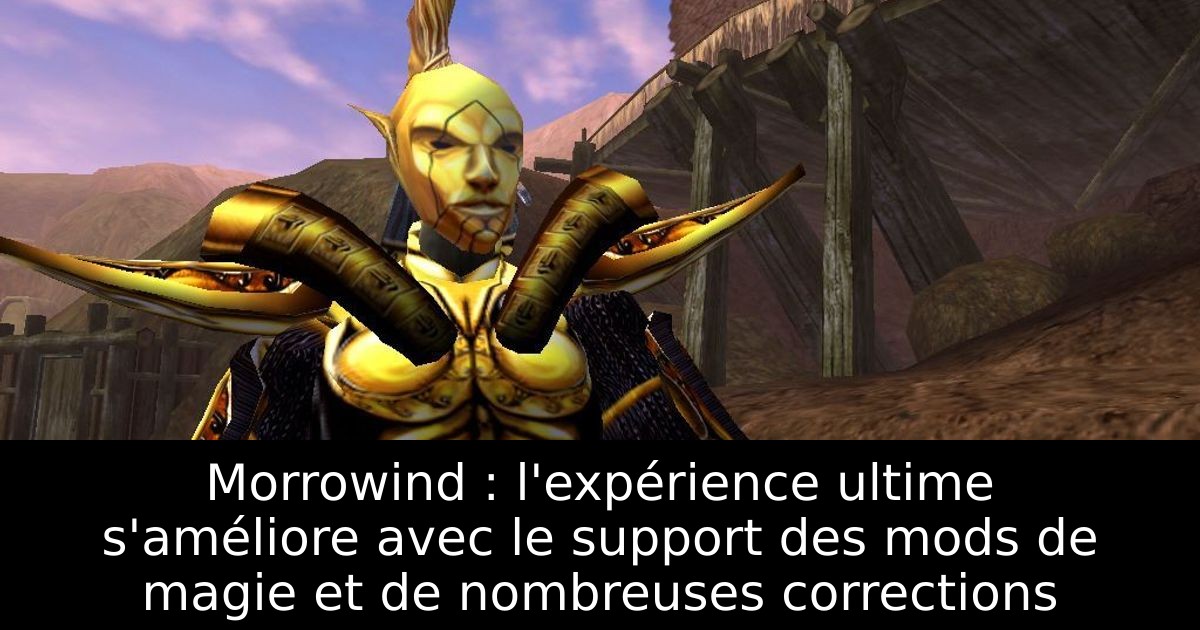 Morrowind : l'expérience ultime s'améliore avec le support des mods de magie et de nombreuses corrections
