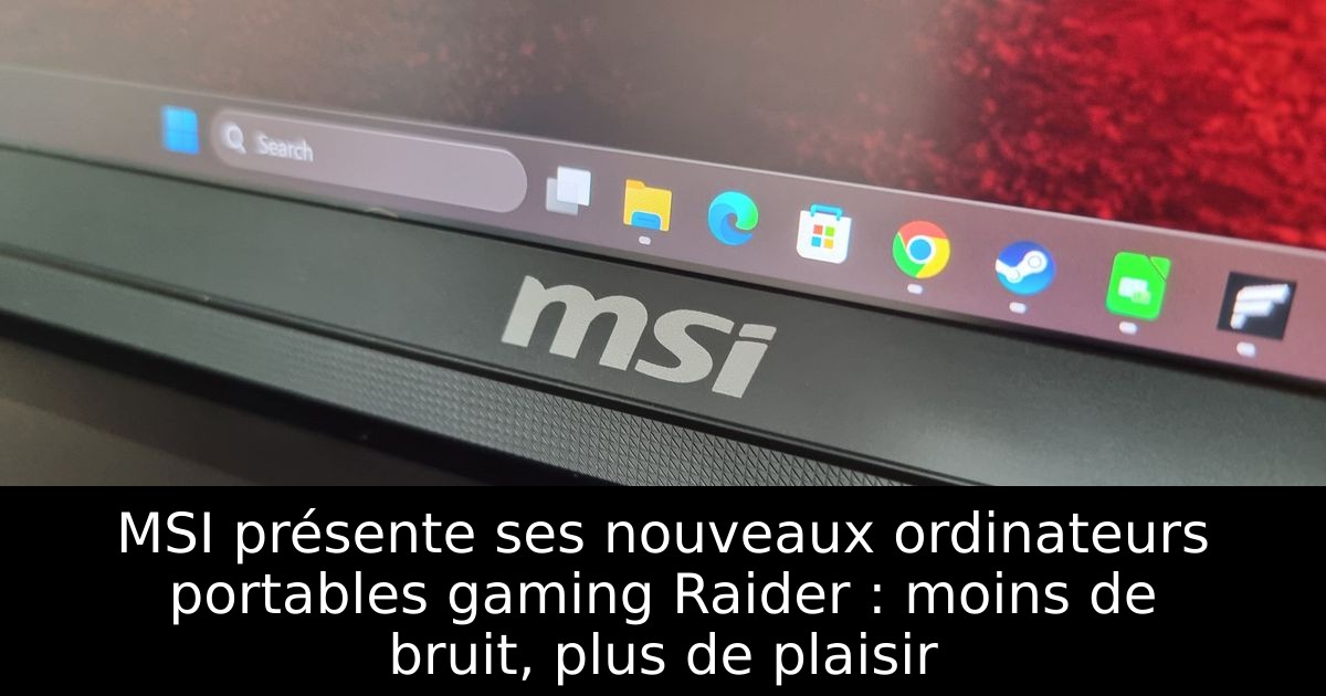 MSI présente ses nouveaux ordinateurs portables gaming Raider : moins de bruit, plus de plaisir